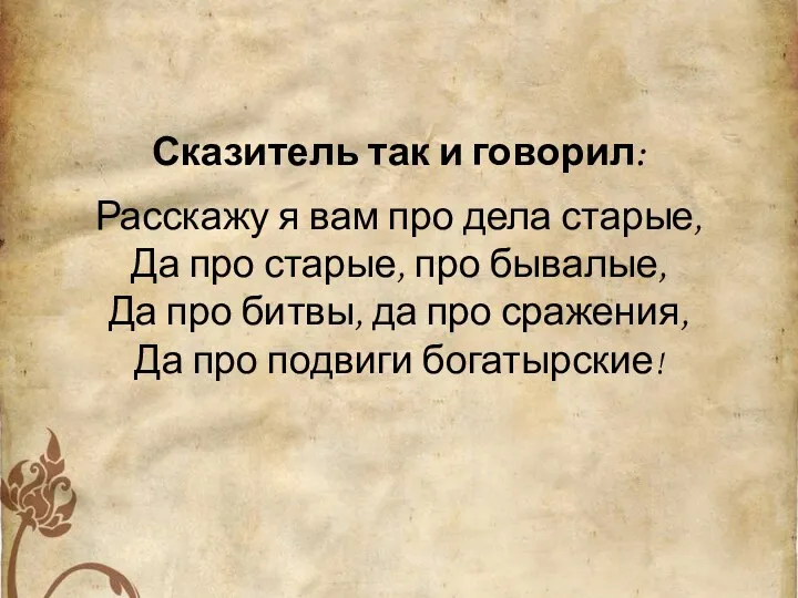 Сказитель так и говорил: Расскажу я вам про дела старые,