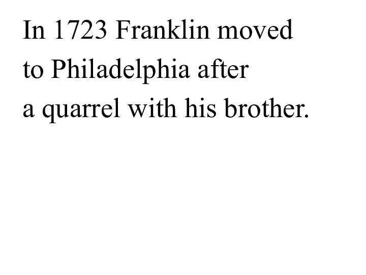 In 1723 Franklin moved to Philadelphia after a quarrel with his brother.