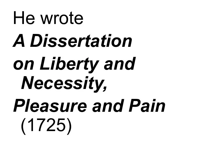 He wrote A Dissertation on Liberty and Necessity, Pleasure and Pain (1725)