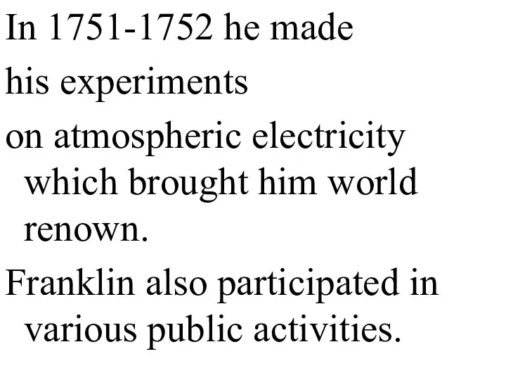 In 1751-1752 he made his experiments on atmospheric electricity which