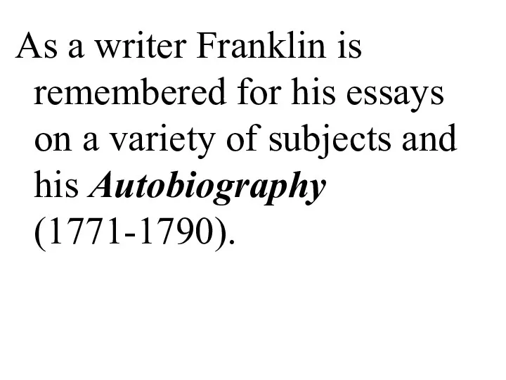 As a writer Franklin is remembered for his essays on