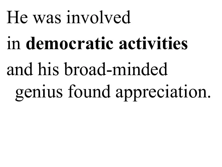 He was involved in democratic activities and his broad-minded genius found appreciation.