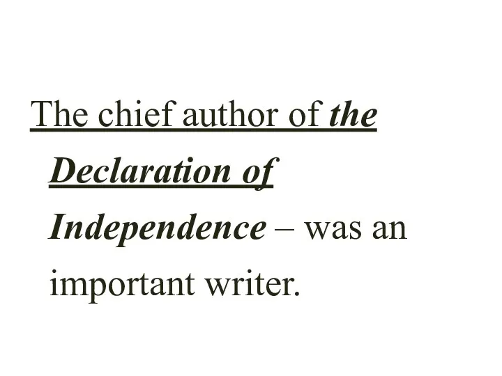 The chief author of the Declaration of Independence – was an important writer.