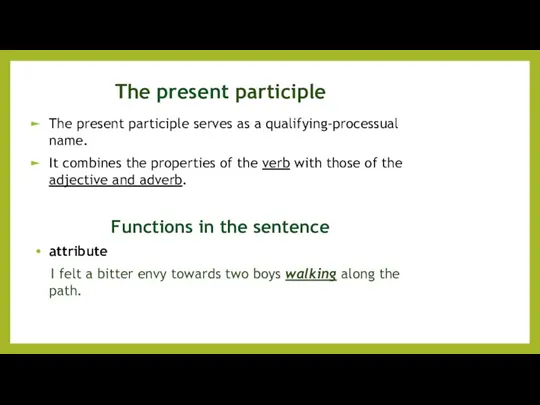 The present participle The present participle serves as a qualifying-processual