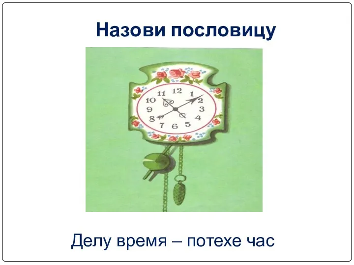 Назови пословицу Делу время – потехе час