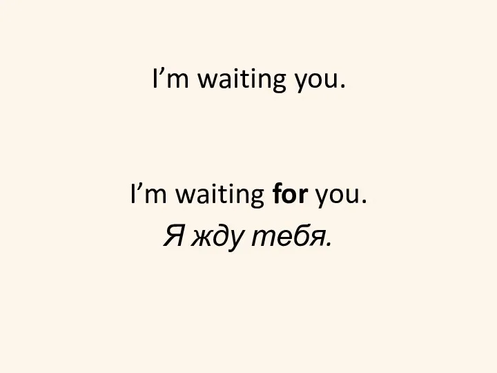 I’m waiting you. I’m waiting for you. Я жду тебя.