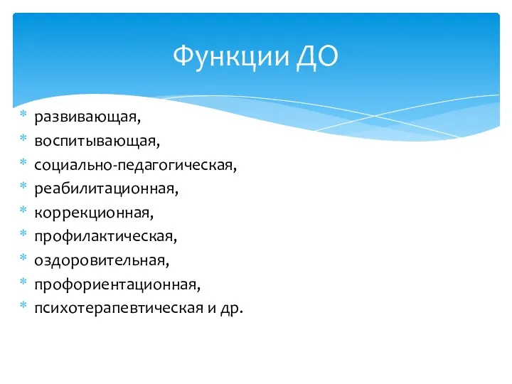 развивающая, воспитывающая, социально-педагогическая, реабилитационная, коррекционная, профилактическая, оздоровительная, профориентационная, психотерапевтическая и др. Функции ДО