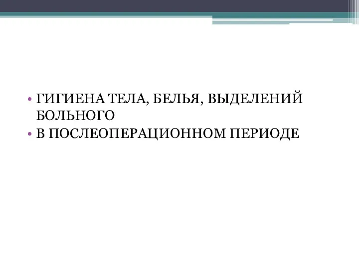 ГИГИЕНА ТЕЛА, БЕЛЬЯ, ВЫДЕЛЕНИЙ БОЛЬНОГО В ПОСЛЕОПЕРАЦИОННОМ ПЕРИОДЕ