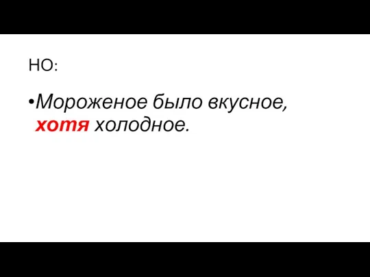 НО: Мо­ро­же­ное было вкус­ное, хотя хо­лод­ное.