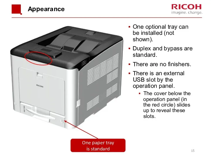 Appearance One optional tray can be installed (not shown). Duplex and bypass are