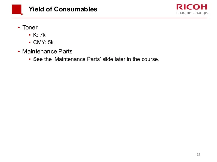 Yield of Consumables Toner K: 7k CMY: 5k Maintenance Parts