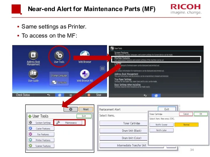 Near-end Alert for Maintenance Parts (MF) Same settings as Printer. To access on the MF: