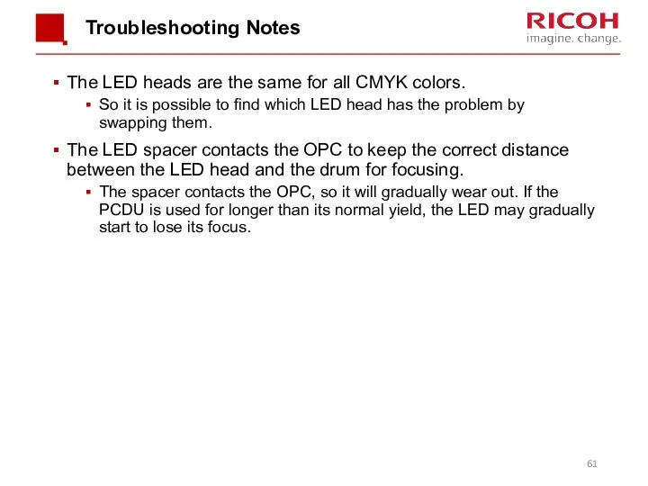 Troubleshooting Notes The LED heads are the same for all CMYK colors. So