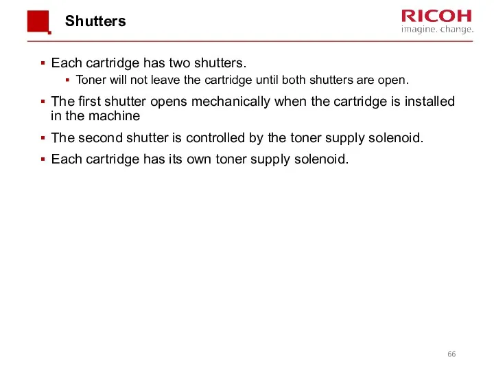 Shutters Each cartridge has two shutters. Toner will not leave the cartridge until