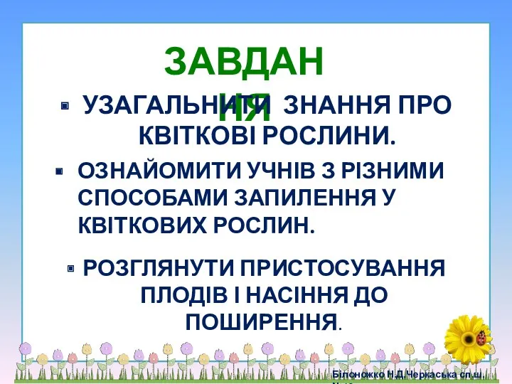 ЗАВДАННЯ УЗАГАЛЬНИТИ ЗНАННЯ ПРО КВІТКОВІ РОСЛИНИ. РОЗГЛЯНУТИ ПРИСТОСУВАННЯ ПЛОДІВ І