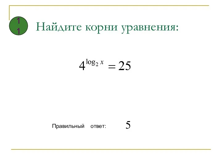 Найдите корни уравнения: Правильный ответ: 11