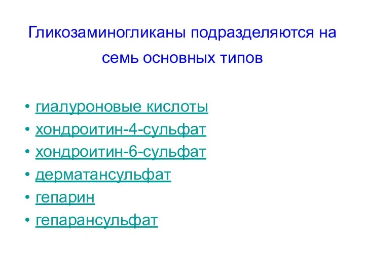 Гликозаминогликаны подразделяются на семь основных типов гиалуроновые кислоты хондроитин-4-сульфат хондроитин-6-сульфат дерматансульфат гепарин гепарансульфат