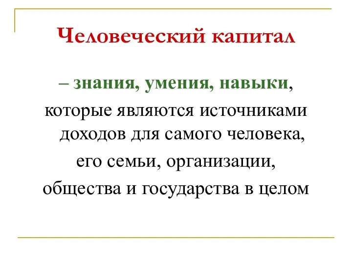 Человеческий капитал – знания, умения, навыки, которые являются источниками доходов