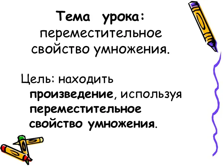 Тема урока: переместительное свойство умножения. Цель: находить произведение, используя переместительное свойство умножения.