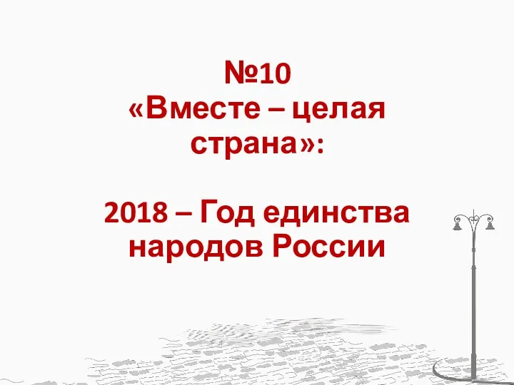 №10 «Вместе – целая страна»: 2018 – Год единства народов России