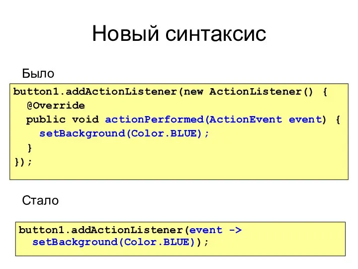 Новый синтаксис Было Стало button1.addActionListener(new ActionListener() { @Override public void