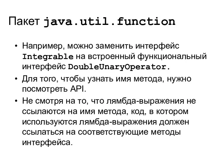 Пакет java.util.function Например, можно заменить интерфейс Integrable на встроенный функциональный интерфейс DoubleUnaryOperator. Для