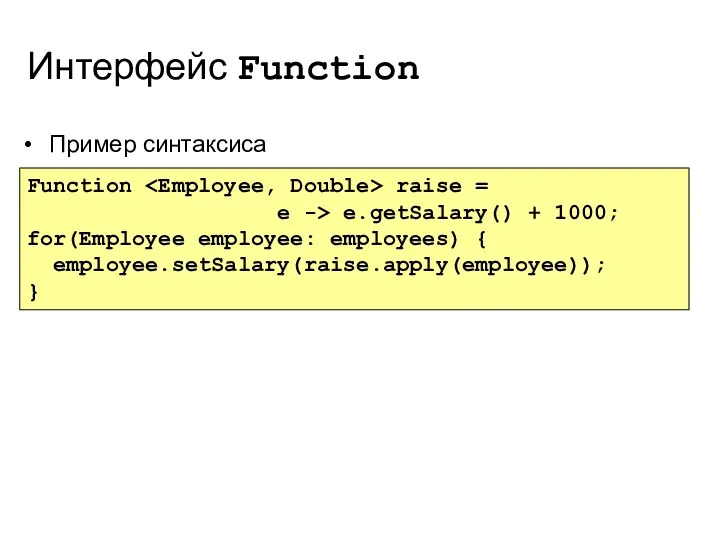 Интерфейс Function Пример синтаксиса Function raise = e -> e.getSalary() + 1000; for(Employee