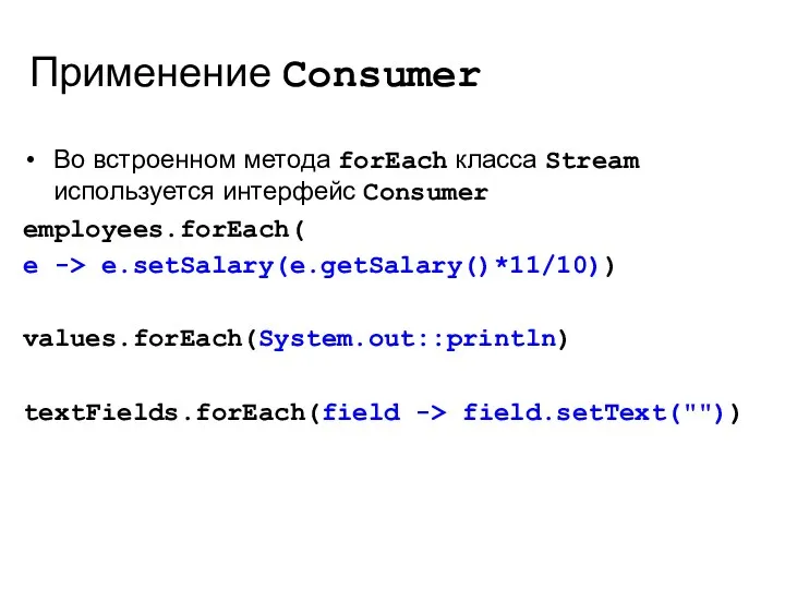 Применение Consumer Во встроенном метода forEach класса Stream используется интерфейс Consumer employees.forEach( e
