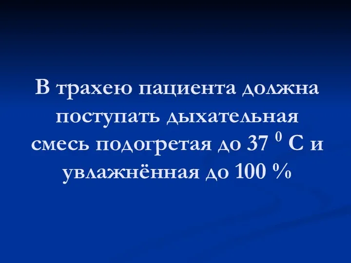 В трахею пациента должна поступать дыхательная смесь подогретая до 37