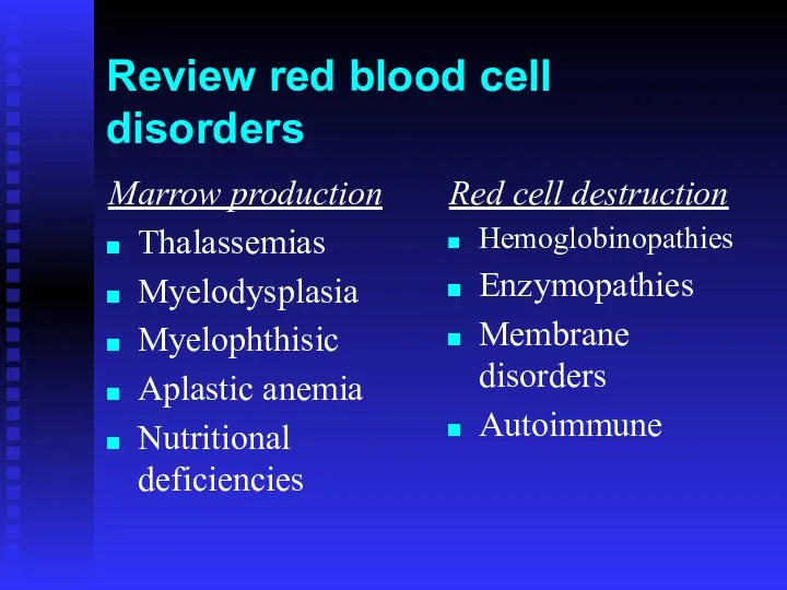 Review red blood cell disorders Marrow production Thalassemias Myelodysplasia Myelophthisic