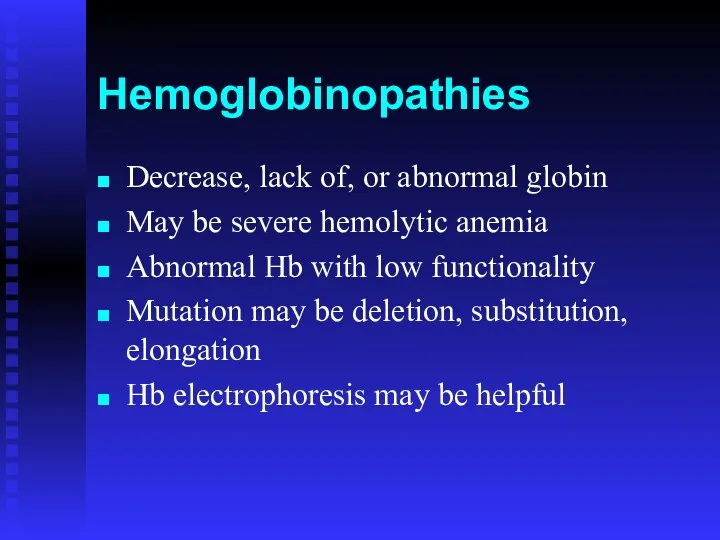 Hemoglobinopathies Decrease, lack of, or abnormal globin May be severe