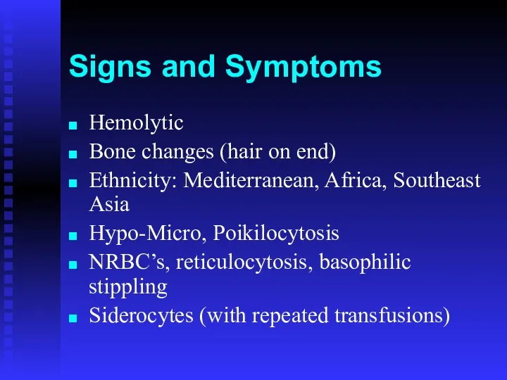 Signs and Symptoms Hemolytic Bone changes (hair on end) Ethnicity: