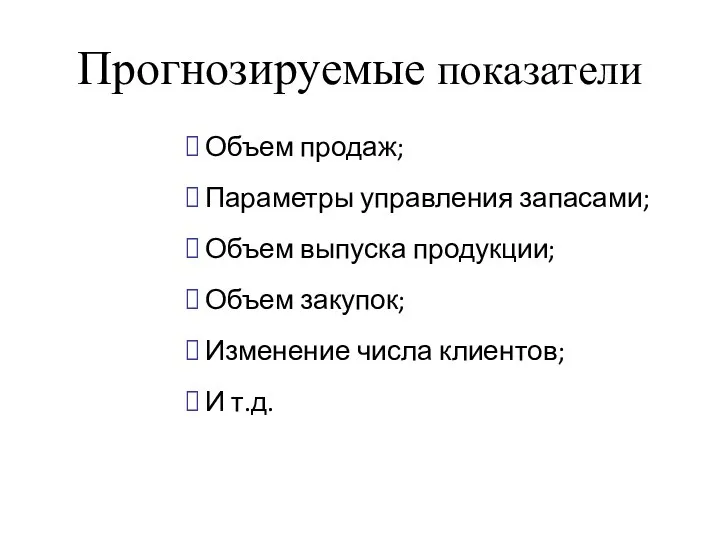 Прогнозируемые показатели Объем продаж; Параметры управления запасами; Объем выпуска продукции; Объем закупок; Изменение