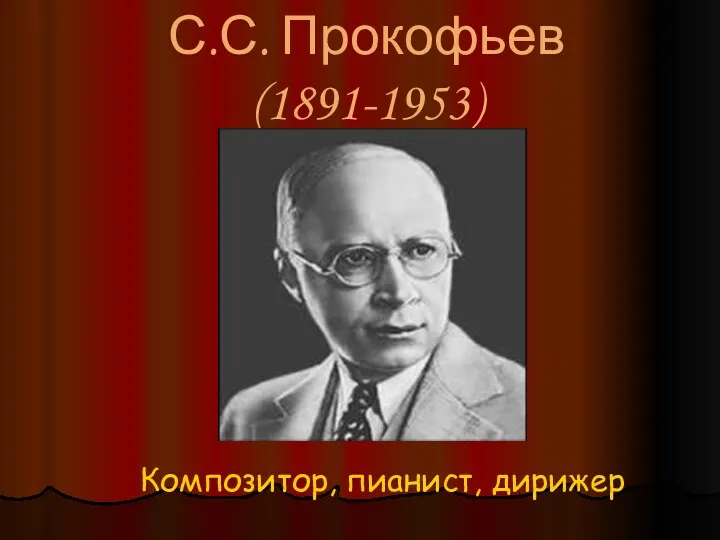 С.С. Прокофьев (1891-1953) Композитор, пианист, дирижер