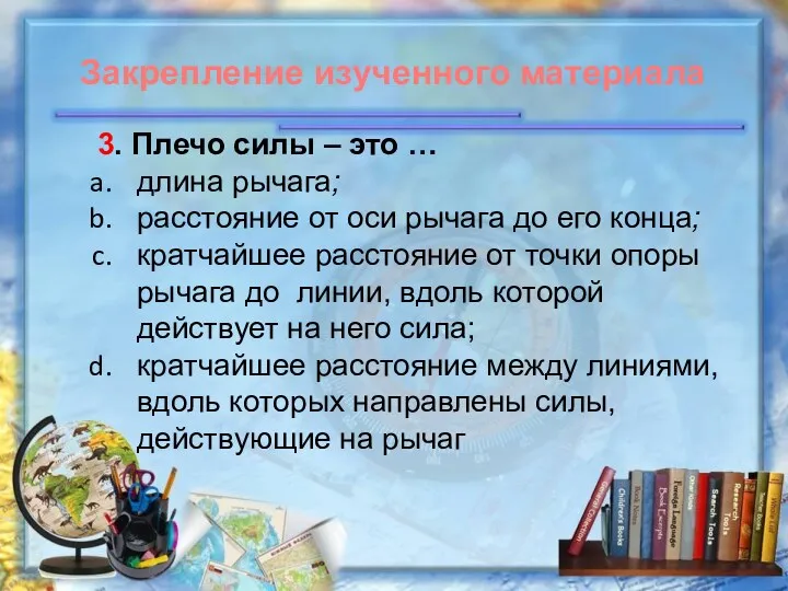 3. Плечо силы – это … длина рычага; расстояние от