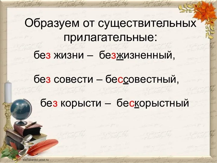 Образуем от существительных прилагательные: без жизни – безжизненный, без совести – бессовестный, без корысти – бескорыстный