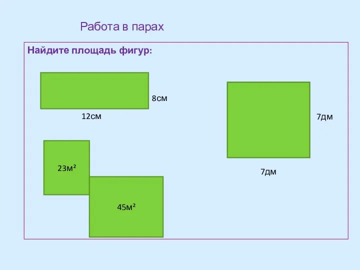 Работа в парах Найдите площадь фигур: 23м² 45м² 7дм 12см 8см 7дм