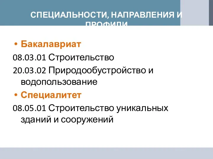 СПЕЦИАЛЬНОСТИ, НАПРАВЛЕНИЯ И ПРОФИЛИ Бакалавриат 08.03.01 Строительство 20.03.02 Природообустройство и водопользование Специалитет 08.05.01