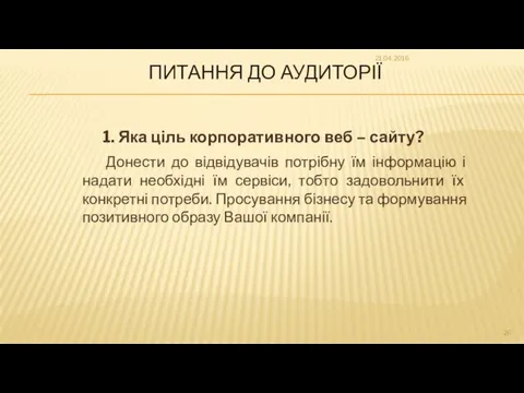 ПИТАННЯ ДО АУДИТОРІЇ 1. Яка ціль корпоративного веб – сайту? Донести до відвідувачів