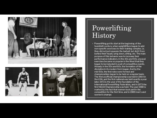 Powerlifting History Powerlifting got its start at the beginning of
