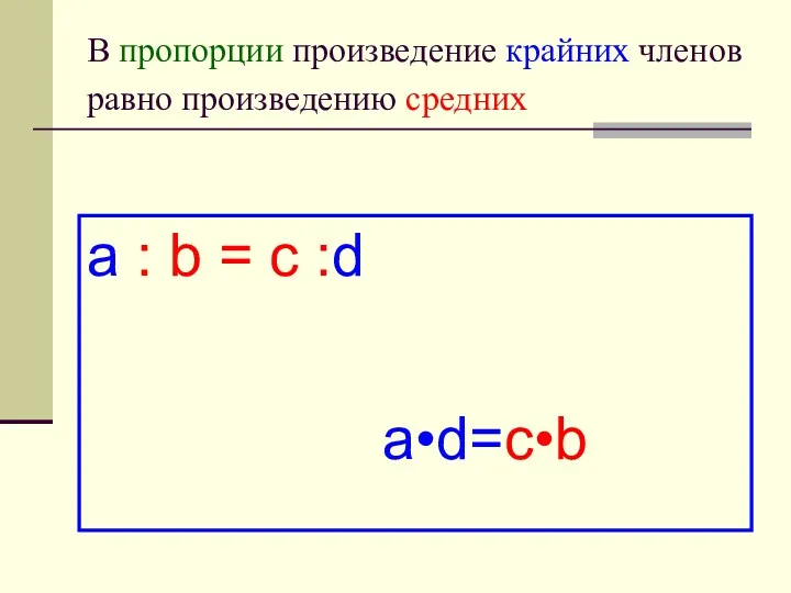 В пропорции произведение крайних членов равно произведению средних a : b = c :d a•d=c•b