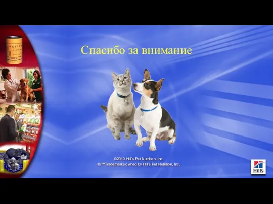 ©2010 Hill’s Pet Nutrition, Inc. ®/™Trademarks owned by Hill’s Pet Nutrition, Inc. Спасибо за внимание
