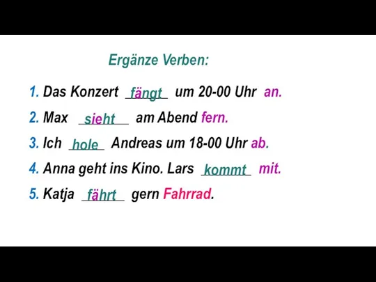 Ergänze Verben: 1. Das Konzert ______ um 20-00 Uhr an.