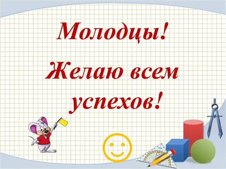 Молодцы! Желаю всем успехов! ☺