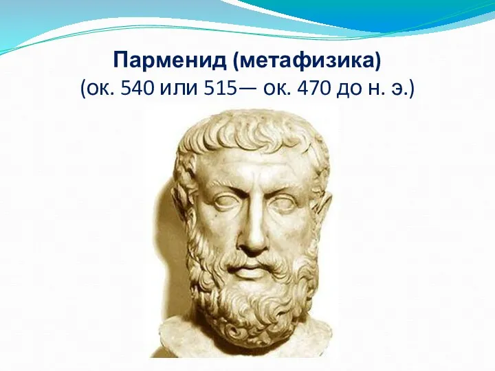 Парменид (метафизика) (ок. 540 или 515— ок. 470 до н. э.)