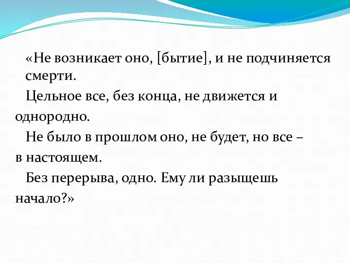 «Не возникает оно, [бытие], и не подчиняется смерти. Цельное все, без конца, не