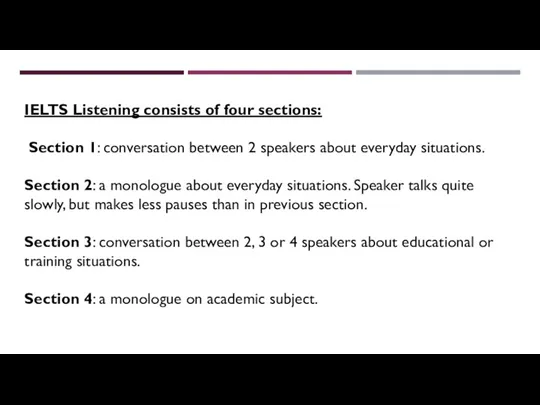 IELTS Listening consists of four sections: Section 1: conversation between