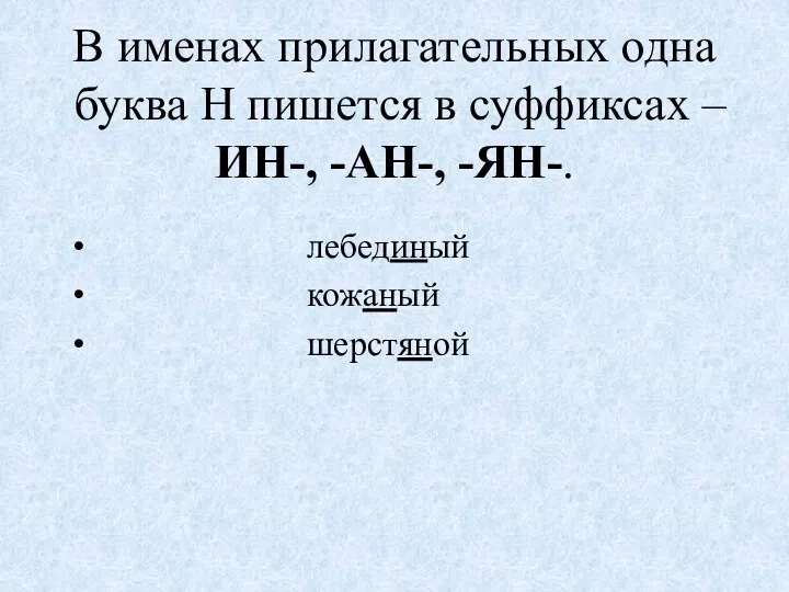 В именах прилагательных одна буква Н пишется в суффиксах –ИН-, -АН-, -ЯН-. лебединый кожаный шерстяной