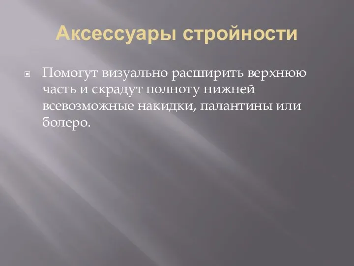 Аксессуары стройности Помогут визуально расширить верхнюю часть и скрадут полноту нижней всевозможные накидки, палантины или болеро.