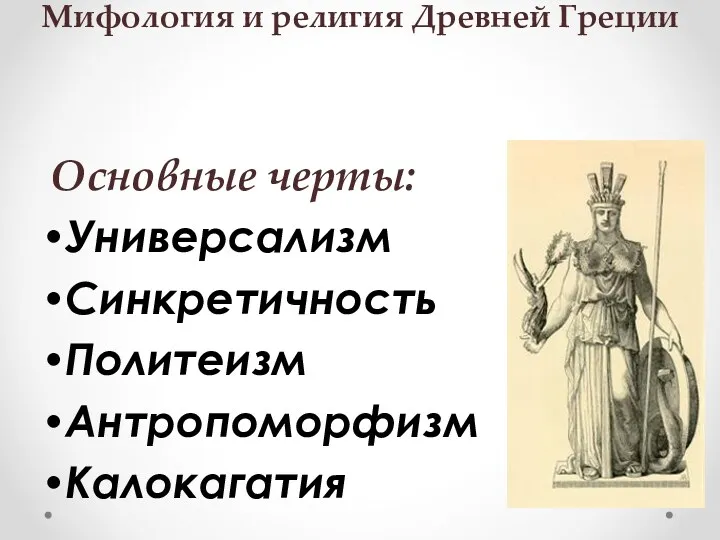 Мифология и религия Древней Греции Основные черты: Универсализм Синкретичность Политеизм Антропоморфизм Калокагатия